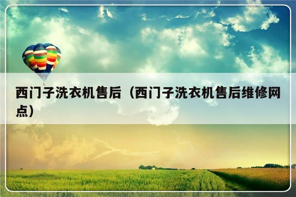 西门子洗衣机售后(西门子洗衣机售后维修网点)