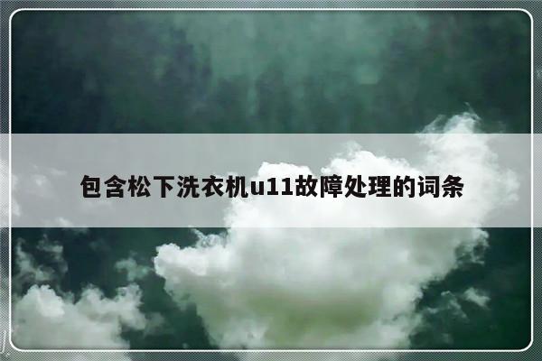 包含松下洗衣机u11故障处理的词条