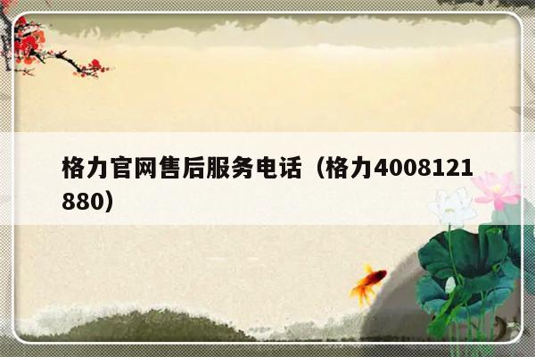 格力官网售后服务电话（格力4008121880）-313啦实用网