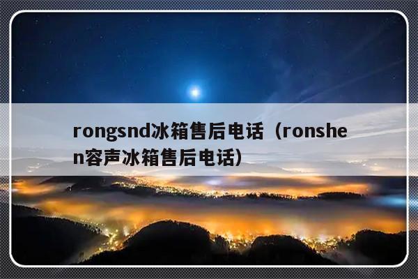 rongsnd冰箱售后电话(ronshen容声冰箱售后电话)-313啦实用网
