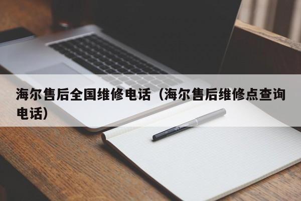海尔售后全国维修电话（海尔售后维修点查询电话）-313啦实用网
