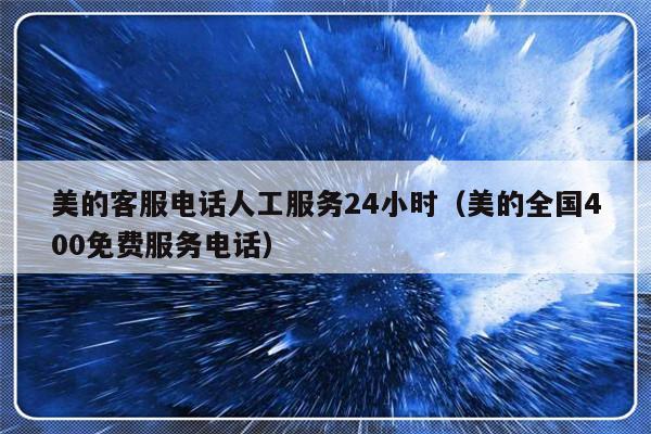 美的客服电话人工服务24小时（美的全国400免费服务电话）-313啦实用网