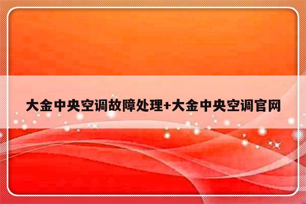大金中央空调故障处理+大金中央空调官网-313啦实用网