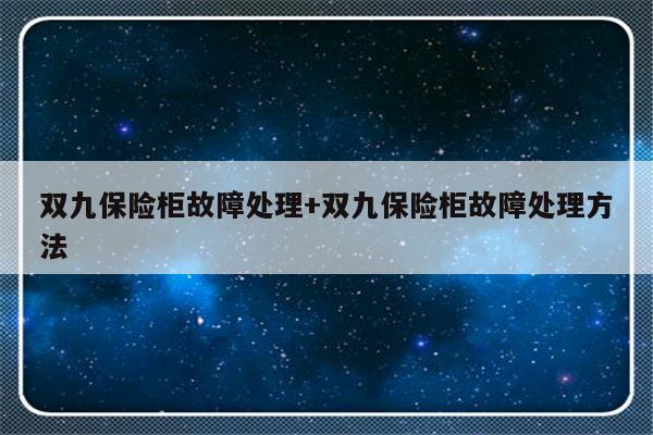 双九保险柜故障处理+双九保险柜故障处理方法-313啦实用网