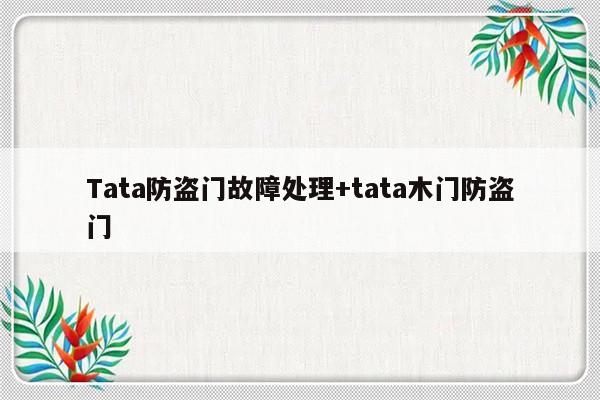 Tata防盗门故障处理+tata木门防盗门