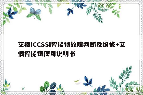艾栖ICCSSI智能锁故障判断及维修+艾栖智能锁使用说明书