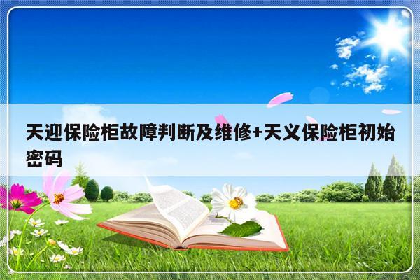 天迎保险柜故障判断及维修+天义保险柜初始密码