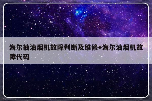 海尔抽油烟机故障判断及维修+海尔油烟机故障代码