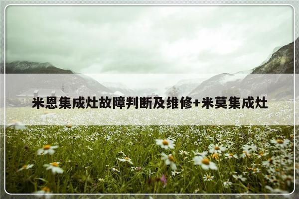 米恩集成灶故障判断及维修+米莫集成灶