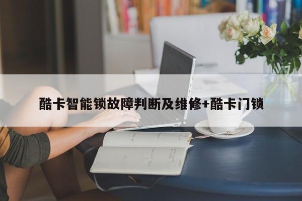 酷卡智能锁故障判断及维修+酷卡门锁-313啦实用网