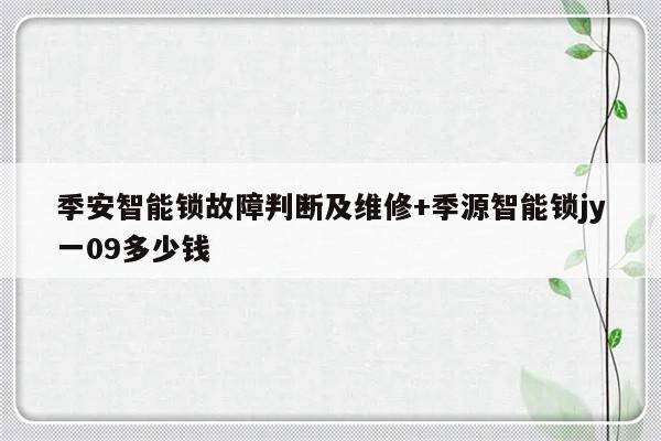 季安智能锁故障判断及维修+季源智能锁jy一09多少钱
