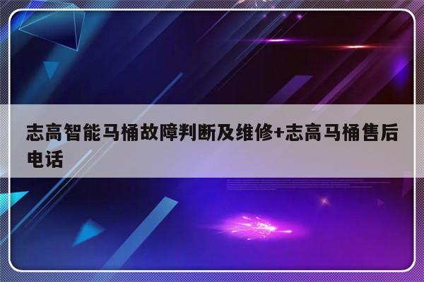 志高智能马桶故障判断及维修+志高马桶售后电话-313啦实用网