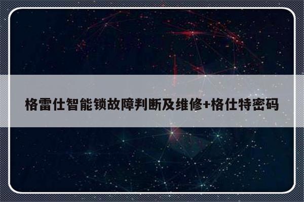 格雷仕智能锁故障判断及维修+格仕特密码-313啦实用网