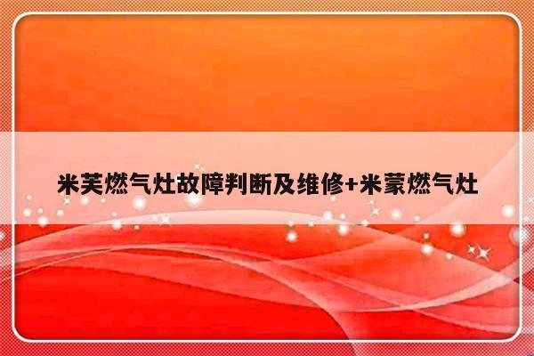 米芙燃气灶故障判断及维修+米蒙燃气灶