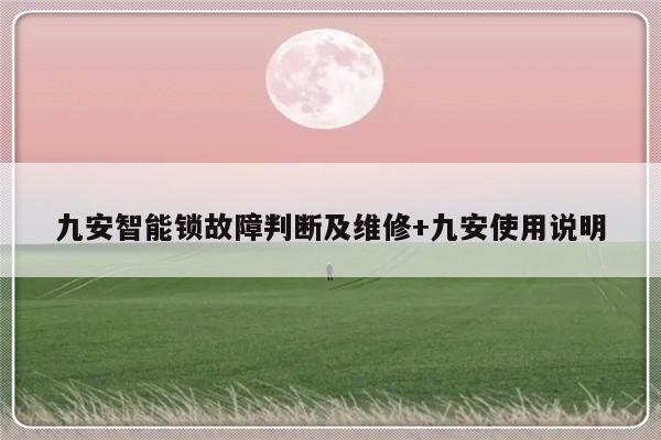 九安智能锁故障判断及维修+九安使用说明