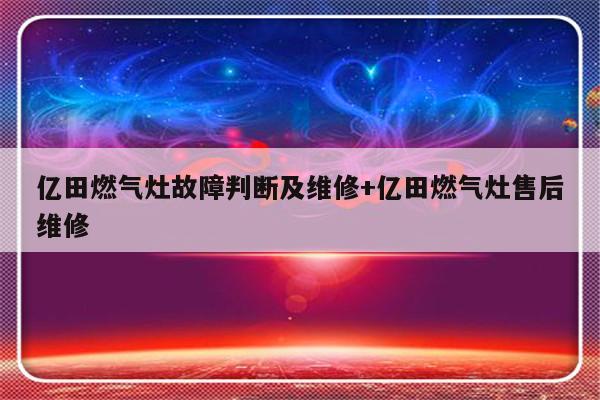 亿田燃气灶故障判断及维修+亿田燃气灶售后维修