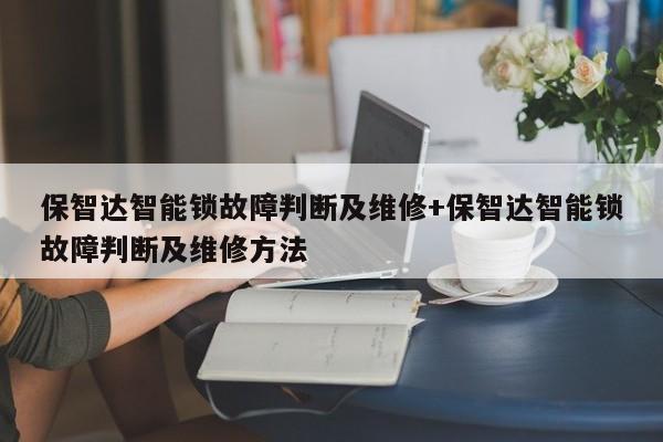 保智达智能锁故障判断及维修+保智达智能锁故障判断及维修方法