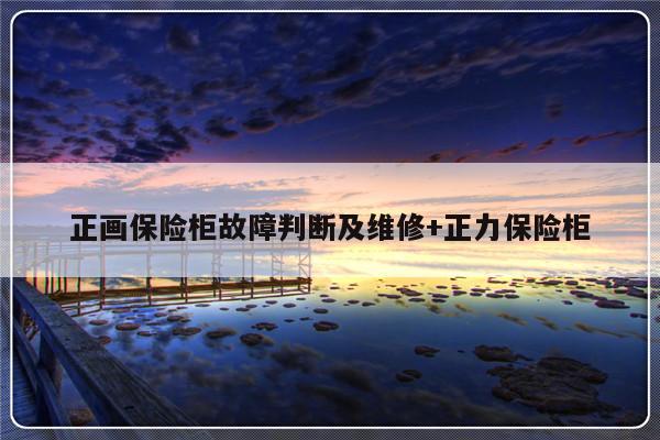正画保险柜故障判断及维修+正力保险柜