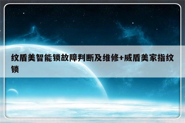 纹盾美智能锁故障判断及维修+威盾美家指纹锁-313啦实用网