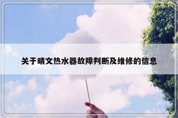 关于晴文热水器故障判断及维修的信息