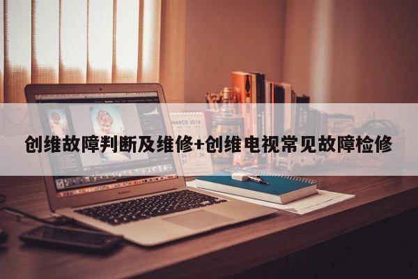 创维故障判断及维修+创维电视常见故障检修