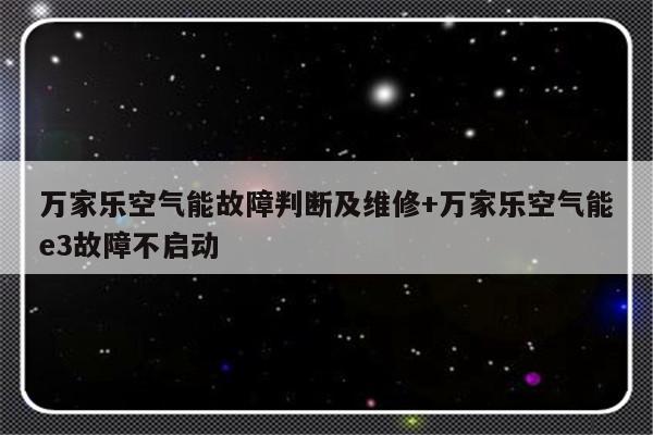 万家乐空气能故障判断及维修+万家乐空气能e3故障不启动-313啦实用网