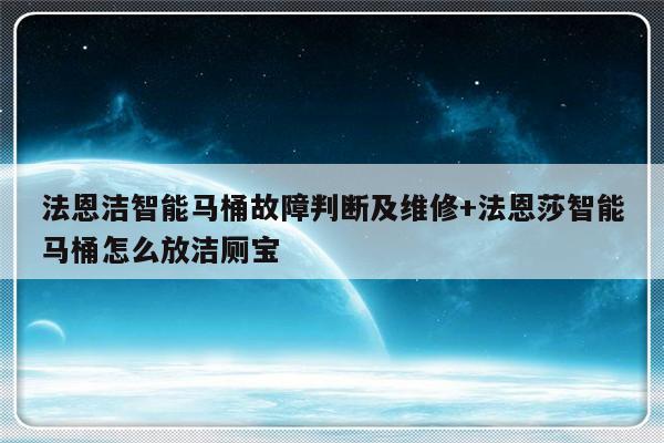 法恩洁智能马桶故障判断及维修+法恩莎智能马桶怎么放洁厕宝