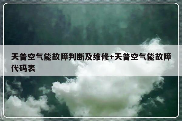 天普空气能故障判断及维修+天普空气能故障代码表
