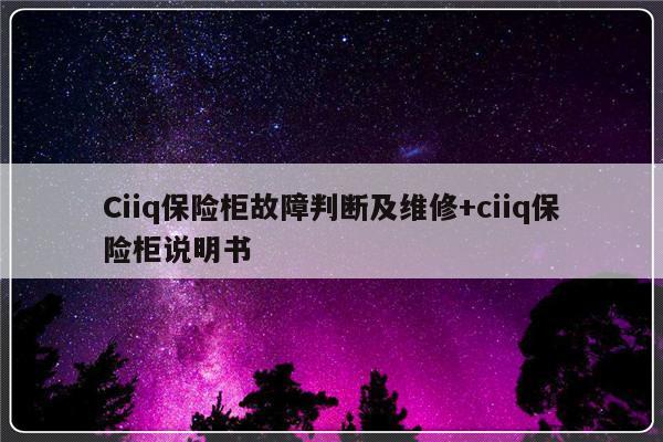 Ciiq保险柜故障判断及维修+ciiq保险柜说明书