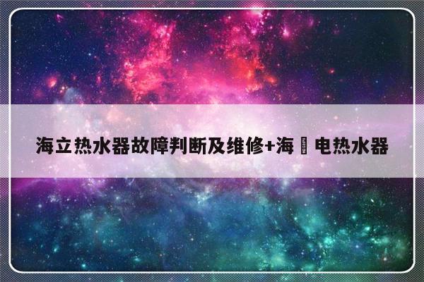 海立热水器故障判断及维修+海尓电热水器