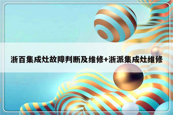 浙百集成灶故障判断及维修+浙派集成灶维修-313啦实用网