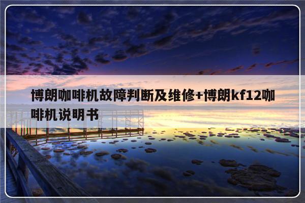 博朗咖啡机故障判断及维修+博朗kf12咖啡机说明书