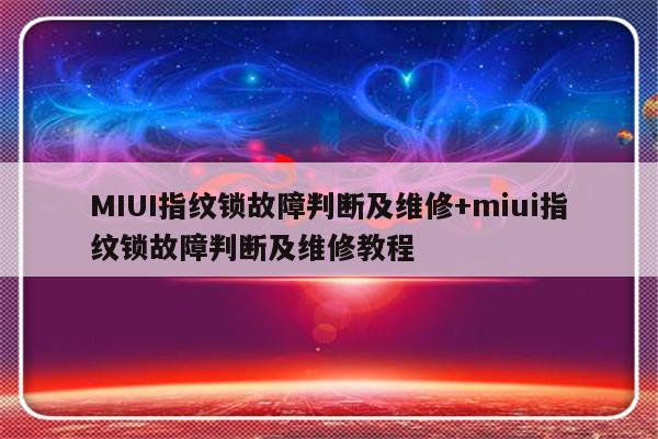MIUI指纹锁故障判断及维修+miui指纹锁故障判断及维修教程