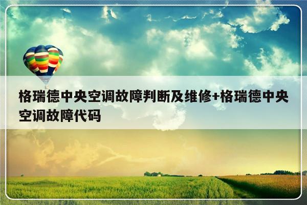 格瑞德中央空调故障判断及维修+格瑞德中央空调故障代码-313啦实用网