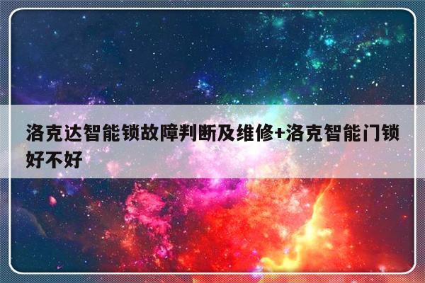 洛克达智能锁故障判断及维修+洛克智能门锁好不好-313啦实用网