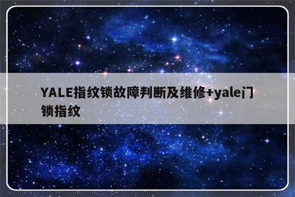 YALE指纹锁故障判断及维修+yale门锁指纹-313啦实用网