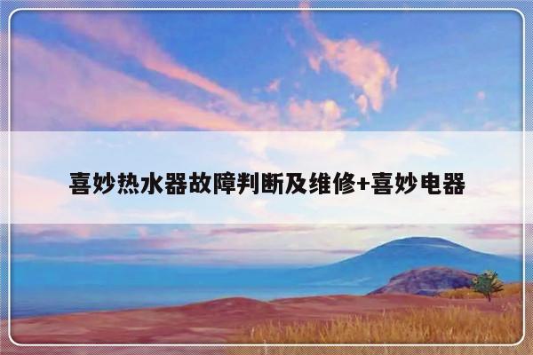 喜妙热水器故障判断及维修+喜妙电器
