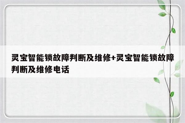 灵宝智能锁故障判断及维修+灵宝智能锁故障判断及维修电话