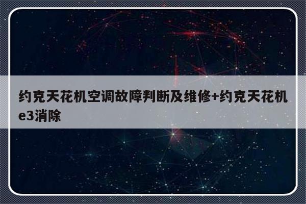 约克天花机空调故障判断及维修+约克天花机e3消除