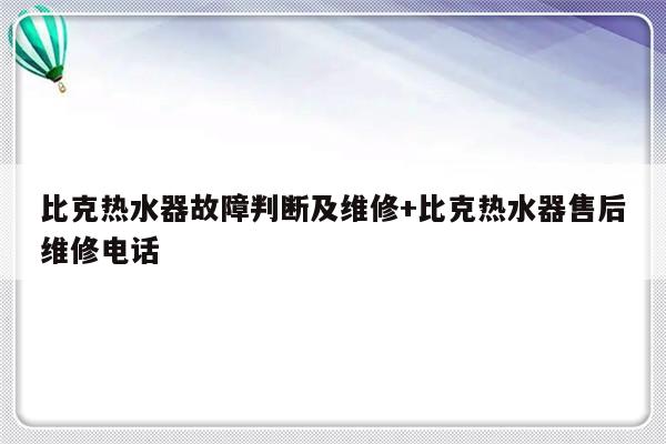 比克热水器故障判断及维修+比克热水器售后维修电话