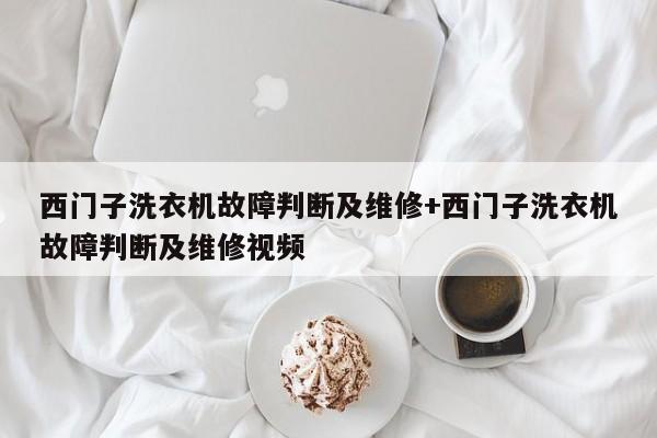 西门子洗衣机故障判断及维修+西门子洗衣机故障判断及维修视频