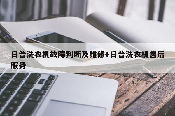 日普洗衣机故障判断及维修+日普洗衣机售后服务