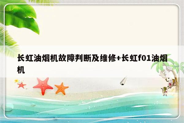 长虹油烟机故障判断及维修+长虹f01油烟机-313啦实用网