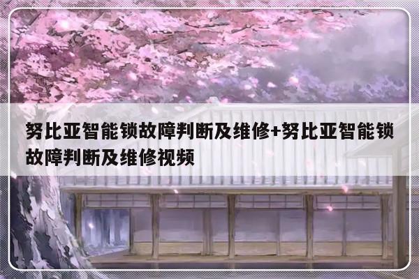 努比亚智能锁故障判断及维修+努比亚智能锁故障判断及维修视频