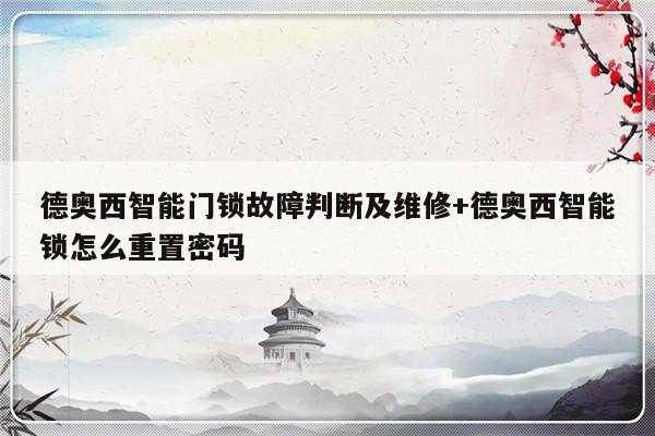 德奥西智能门锁故障判断及维修+德奥西智能锁怎么重置密码