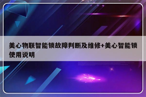 美心物联智能锁故障判断及维修+美心智能锁使用说明