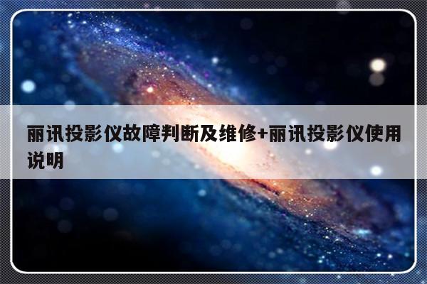 丽讯投影仪故障判断及维修+丽讯投影仪使用说明-313啦实用网