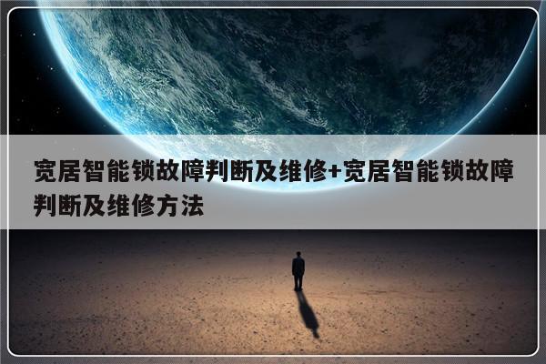 宽居智能锁故障判断及维修+宽居智能锁故障判断及维修方法-313啦实用网