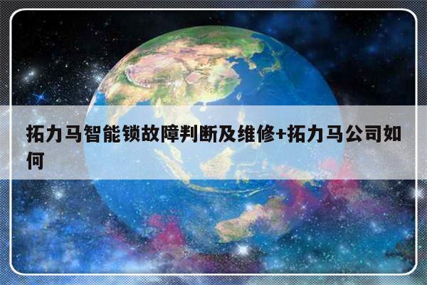 拓力马智能锁故障判断及维修+拓力马公司如何