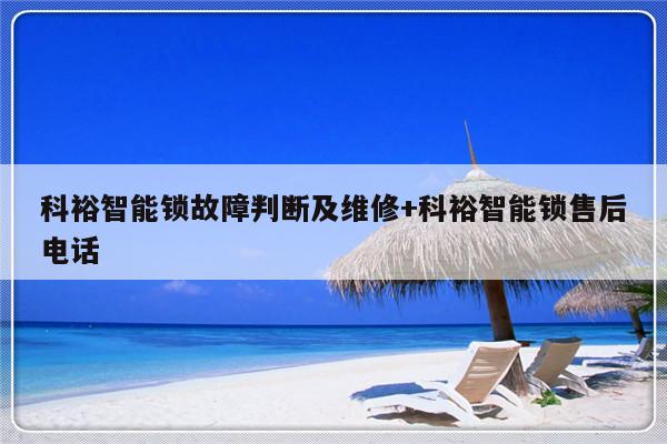 科裕智能锁故障判断及维修+科裕智能锁售后电话